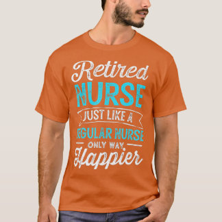 Retired Nurse Gifts Just Like Regular Nurse Only W T-Shirt