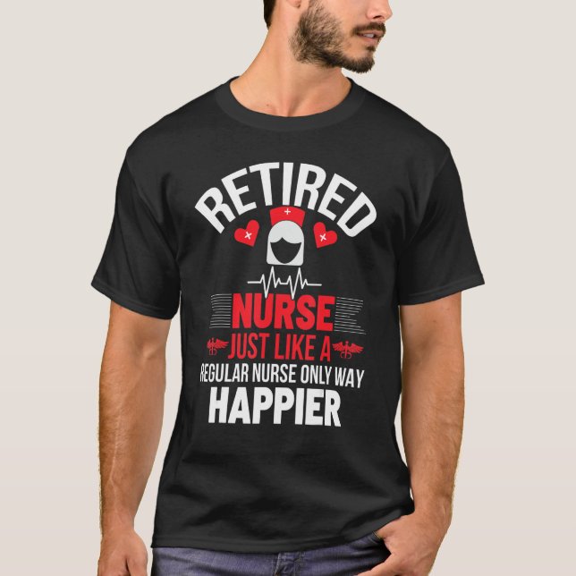 Retired-Nurse-Just-Like A Regular Nurse Only Way H T-Shirt (Front)