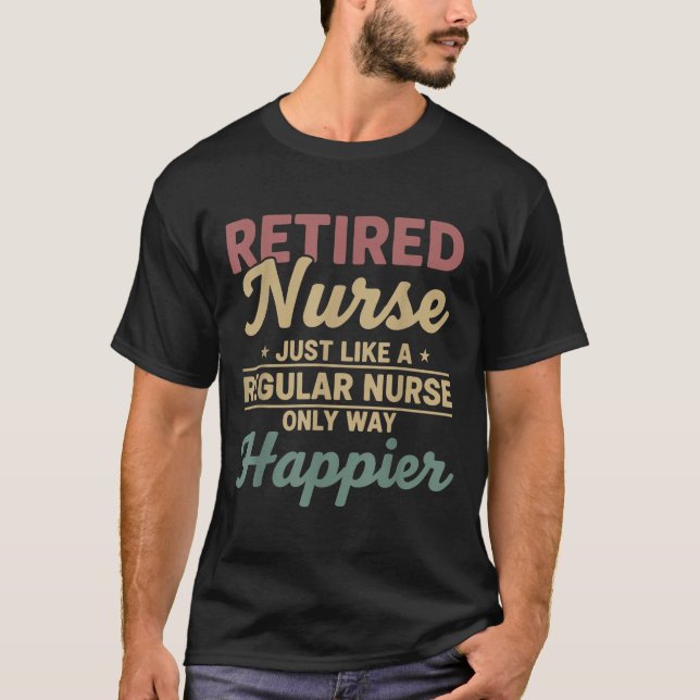 Retired Nurse Just Like A Regular Nurse Only Way H T-Shirt (Front)