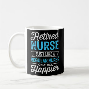 Retired Nurse Just Like Regular Nurse Only Way Hap Coffee Mug