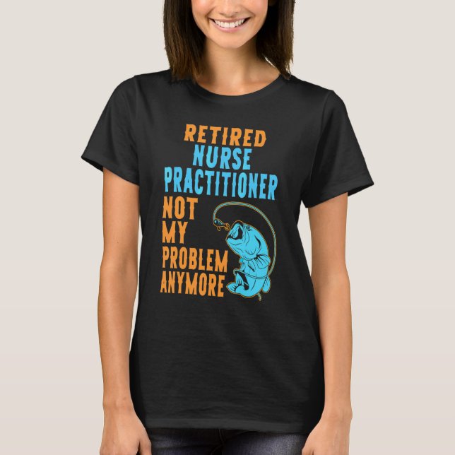 Retired Nurse Practitioner Fishing  Retirement T-Shirt (Front)