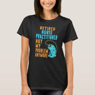 Retired Nurse Practitioner Fishing Retirement T-Shirt