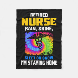 Retired Nurse Rain Shine Sleet Or Snow I'm Staying Fleece Blanket