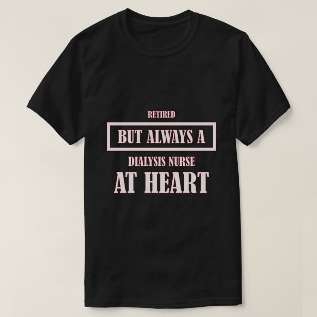 Retired Nurse Retirement Quotes Dialysis Nurse T-Shirt (Design Front)