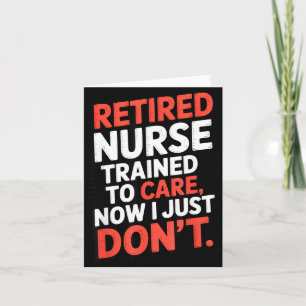 Retired Nurse Trained To Care Now I Just Don’t Fun Card
