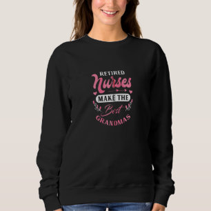 Retired Nurses Make The Best Grandmas Funny Nurse  Sweatshirt
