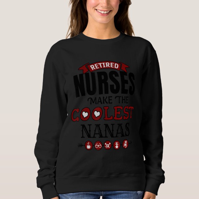 Retired Nurses Make The Coolest Nanas Sweatshirt (Front)
