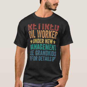 Retired Oil Worker Under New Management For Grandf T-Shirt