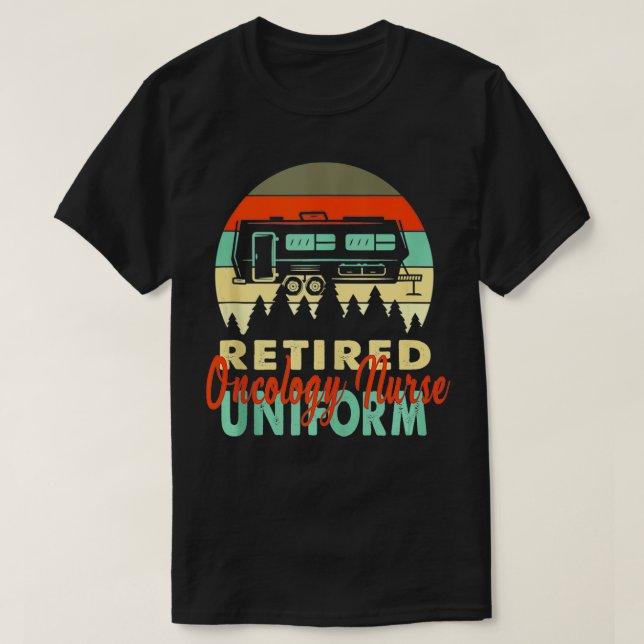 Retired Oncology Nurse Uniform Rv Camping Retireme T-Shirt (Design Front)