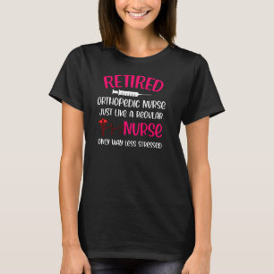 Retired Orthopaedic Nurse Like Regular Only Less S T-Shirt