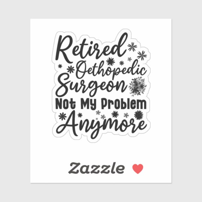 Retired Orthopaedic Surgeon Not My Problem Anymore (Sheet)