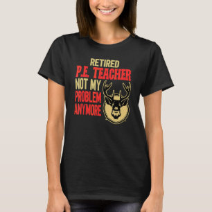 Retired P E Teacher Deer Hunting T-Shirt