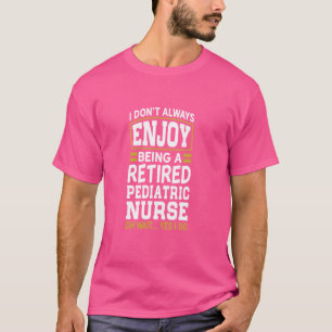 Retired Paediatrics Nurse Don't Enjoy Retired T-Shirt