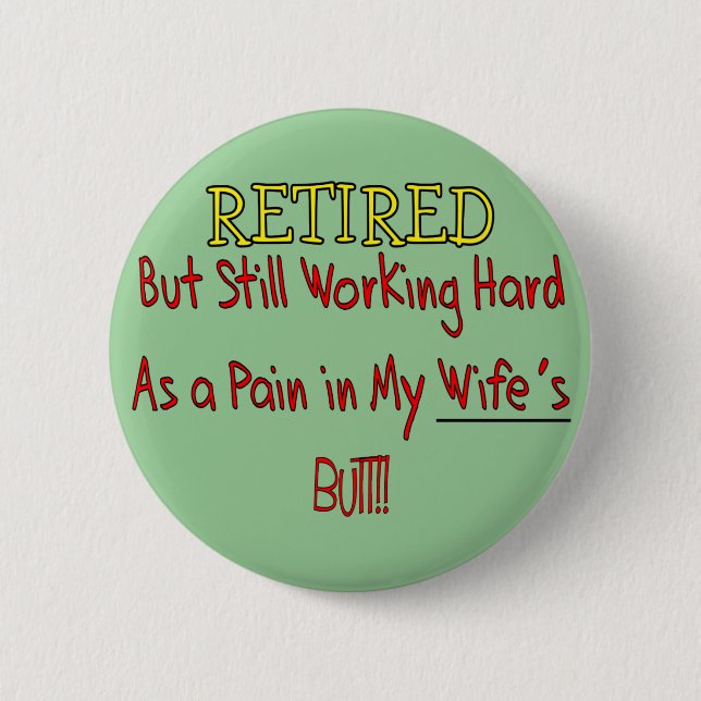 RETIRED "Pain in Wifes Butt!"~~ Funny 6 Cm Round Badge (Front)