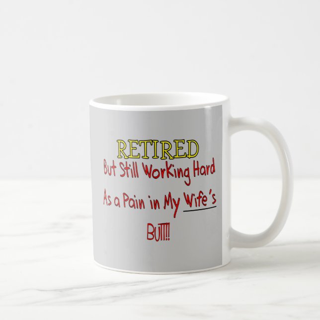 RETIRED "Pain in Wifes Butt!"~~ Funny Coffee Mug (Right)