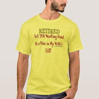 RETIRED "Pain in Wifes Butt!"~~ Funny T-Shirt