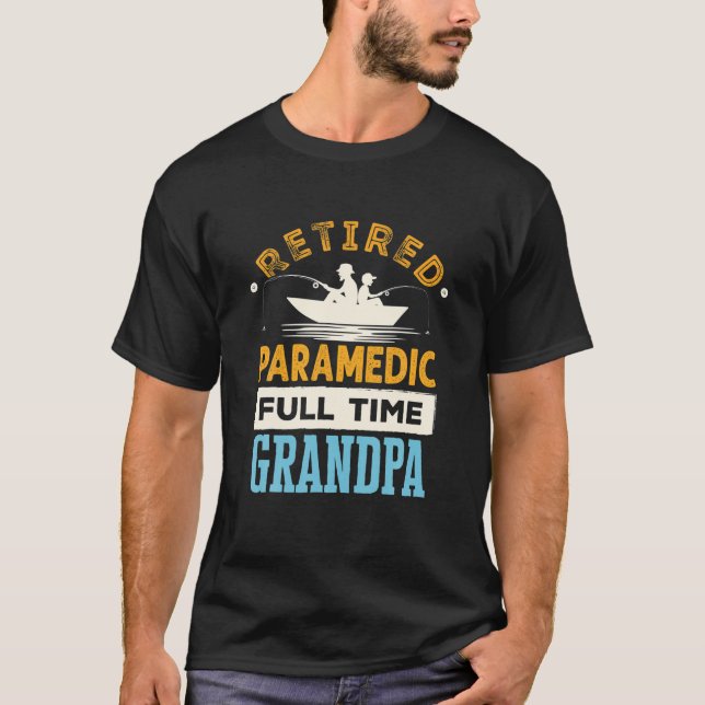 Retired Paramedic Full Time Grandpa EMT Retirement T-Shirt (Front)