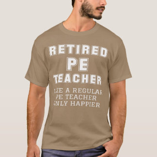 Retired PE Teacher Retirement Phys Ed Physical Edu T-Shirt