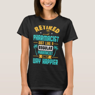 Retired Pharmacist Pharmacy Retirement Way Happier T-Shirt