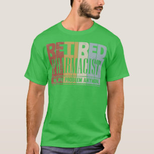 Retired Pharmacist Retirement Gift Not My Problem  T-Shirt
