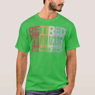 Retired Pharmacist Retirement Gift Not My Problem  T-Shirt