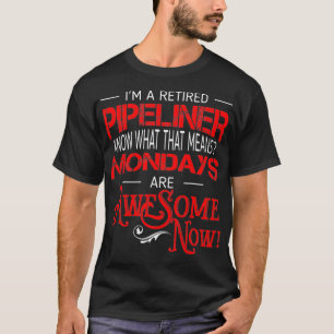 Retired Pipeliner Mondays Are Awesome Retirement T-Shirt