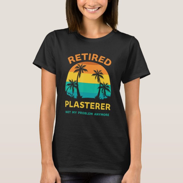 Retired Plasterer Not My Problem Anymore Retro Ret T-Shirt (Front)