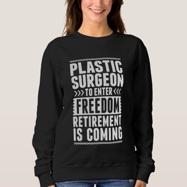Retired Plastic Surgeon Enter Freedom Sweatshirt (Front)