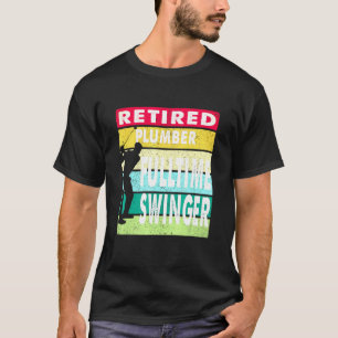 Retired Plumber Fulltime Swinger Golf Golfer Gift T-Shirt