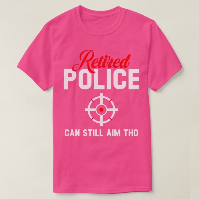 Retired Police Can Still Aim Tho T-Shirt (Design Front)