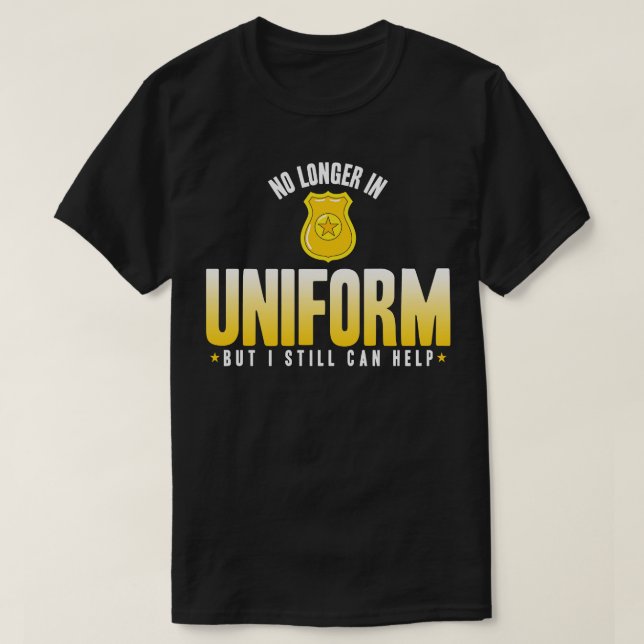 Retired Police No Longer In Uniform But I Still Ca T-Shirt (Design Front)