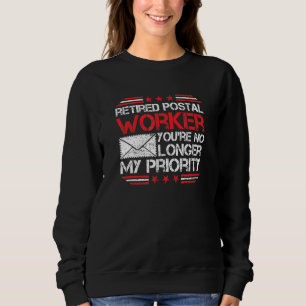Retired Postal Worker No Longer My Priority - Post Sweatshirt