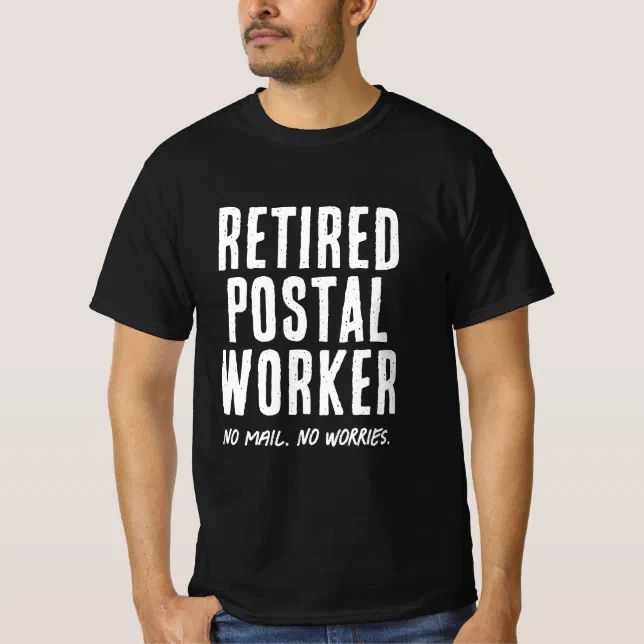 Retired postal worker. No mail, no worries funny T-Shirt | Zazzle