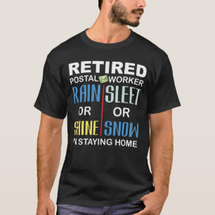 Retired Postal Worker Rain Shine Stay Home T-Shirt