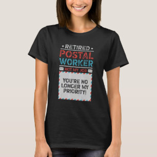 Retired Postal Worker You're No Longer My Priority T-Shirt