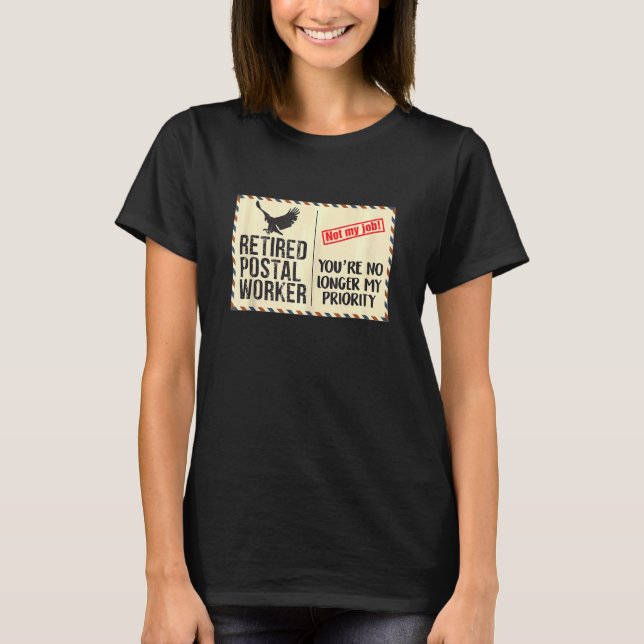 Retired Postal Worker  Youre No Longer My Priority T-Shirt (Front)