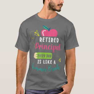 Retired Principal Every Day Is Like A Summer Break T-Shirt