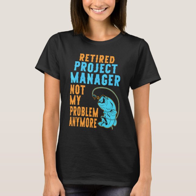 Retired Project Manager Fishing  Retirement T-Shirt (Front)