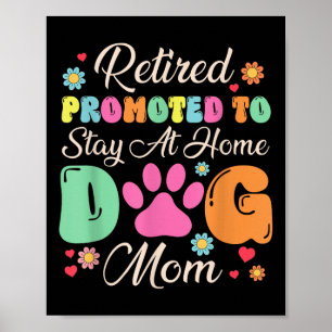 Retired Promoted To Stay At Home Dog Mum Retired D Poster