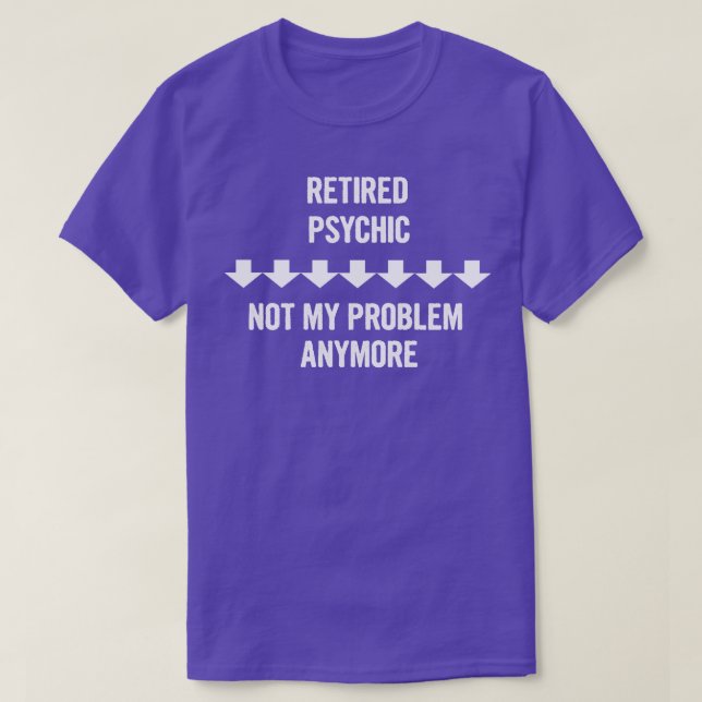Retired Psychic Not My Problem Anymore Gift T-Shirt (Design Front)