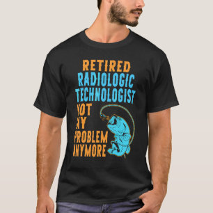 Retired Radiologic Technologist Fishing Retiremen T-Shirt