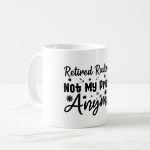 Retired Radiologist Not My Problem Anymore Coffee Mug