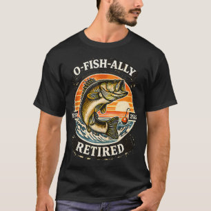 Retired Retirement Fishing O-Fish-Ally Retired Est T-Shirt