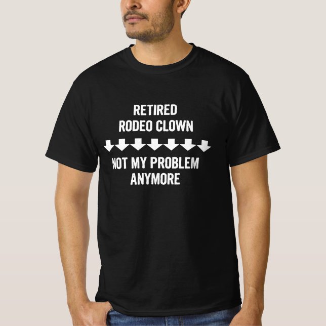 Retired Rodeo Clown Not My Problem Anymore Gift T-Shirt (Front)