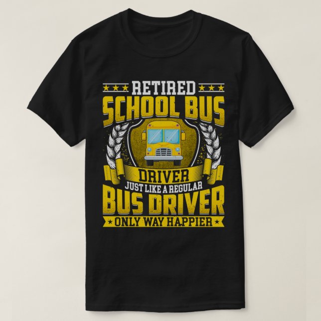 Retired School Bus Driver Retirement Only Way Happ T-Shirt (Design Front)