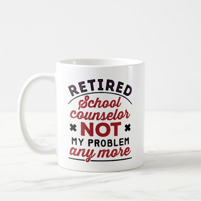 Retired School Counsellor Not My Problem Any More Coffee Mug (Left)