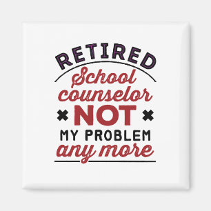 Retired School Counsellor Not My Problem Any More Magnet