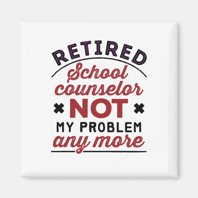 Retired School Counsellor Not My Problem Any More Magnet (Front)