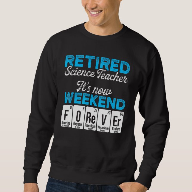 Retired Science Teacher Weekend School Retirement  Sweatshirt (Front)