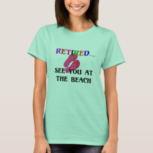 Retired...See You at the Beach, fun, fun, fun T-Shirt
